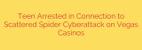 Teen Arrested in Connection to Scattered Spider Cyberattack on Vegas Casinos