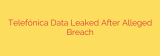 Telefónica Data Leaked After Alleged Breach