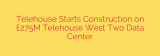 Telehouse Starts Construction on £275M Telehouse West Two Data Center