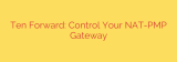 Ten Forward: Control Your NAT-PMP Gateway