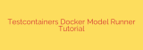 Testcontainers Docker Model Runner Tutorial