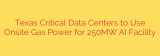 Texas Critical Data Centers to Use Onsite Gas Power for 250MW AI Facility