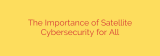 The Importance of Satellite Cybersecurity for All