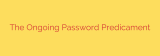 The Ongoing Password Predicament