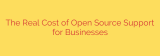 The Real Cost of Open Source Support for Businesses