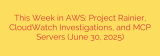 This Week in AWS: Project Rainier, CloudWatch Investigations, and MCP Servers (June 30, 2025)