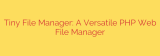 Tiny File Manager: A Versatile PHP Web File Manager