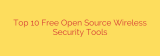 Top 10 Free Open Source Wireless Security Tools