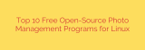 Top 10 Free Open-Source Photo Management Programs for Linux