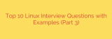 Top 10 Linux Interview Questions with Examples (Part 3)