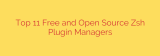 Top 11 Free and Open Source Zsh Plugin Managers