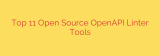 Top 11 Open Source OpenAPI Linter Tools