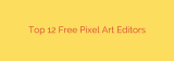 Top 12 Free Pixel Art Editors