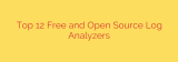Top 12 Free and Open Source Log Analyzers