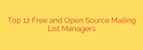 Top 12 Free and Open Source Mailing List Managers