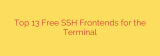 Top 13 Free SSH Frontends for the Terminal