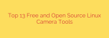 Top 13 Free and Open Source Linux Camera Tools