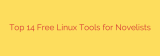 Top 14 Free Linux Tools for Novelists