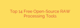 Top 14 Free Open-Source RAW Processing Tools