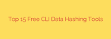 Top 15 Free CLI Data Hashing Tools
