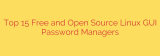 Top 15 Free and Open Source Linux GUI Password Managers