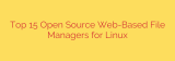 Top 15 Open Source Web-Based File Managers for Linux