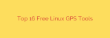 Top 16 Free Linux GPS Tools