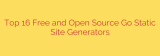 Top 16 Free and Open Source Go Static Site Generators