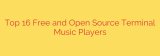 Top 16 Free and Open Source Terminal Music Players