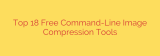 Top 18 Free Command-Line Image Compression Tools