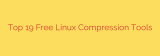 Top 19 Free Linux Compression Tools
