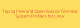 Top 19 Free and Open Source Terminal System Profilers for Linux