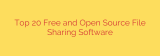 Top 20 Free and Open Source File Sharing Software