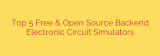 Top 5 Free & Open Source Backend Electronic Circuit Simulators