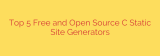 Top 5 Free and Open Source C Static Site Generators