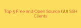 Top 5 Free and Open Source GUI SSH Clients
