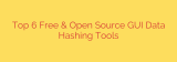 Top 6 Free & Open Source GUI Data Hashing Tools