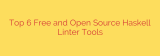 Top 6 Free and Open Source Haskell Linter Tools