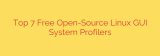 Top 7 Free Open-Source Linux GUI System Profilers