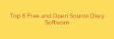 Top 8 Free and Open Source Diary Software
