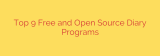 Top 9 Free and Open Source Diary Programs