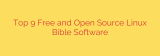Top 9 Free and Open Source Linux Bible Software