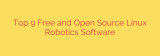Top 9 Free and Open Source Linux Robotics Software