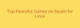 Top Peaceful Games on Steam for Linux