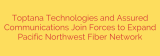 Toptana Technologies and Assured Communications Join Forces to Expand Pacific Northwest Fiber Network