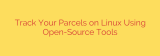Track Your Parcels on Linux Using Open-Source Tools
