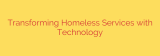 Transforming Homeless Services with Technology