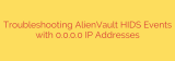 Troubleshooting AlienVault HIDS Events with 0.0.0.0 IP Addresses