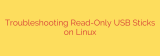 Troubleshooting Read-Only USB Sticks on Linux