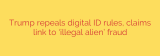 Trump repeals digital ID rules, claims link to ‘illegal alien’ fraud